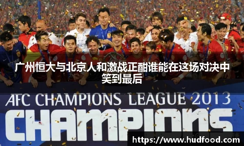 广州恒大与北京人和激战正酣谁能在这场对决中笑到最后
